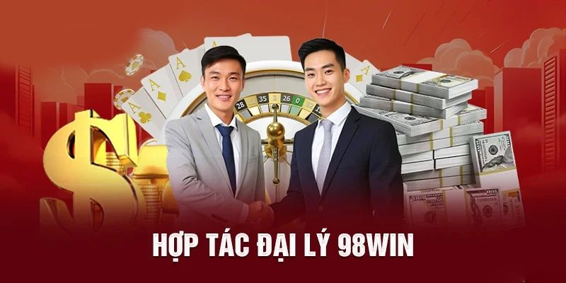 Chính sách đại lý 98win - Hợp tác uy tín cùng nhà cái 98win