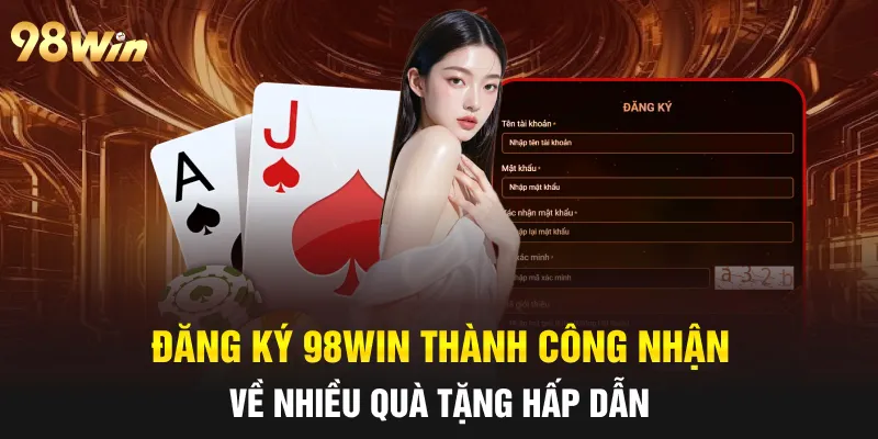 Lợi ích vượt trội khi hoàn tất các bước đăng ký 98win