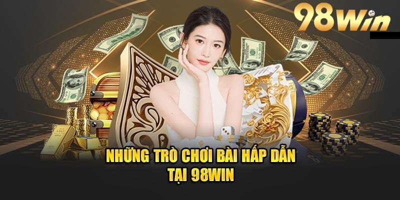Các sản phẩm game bài đổi thưởng đa dạng tại nhà cái 98win