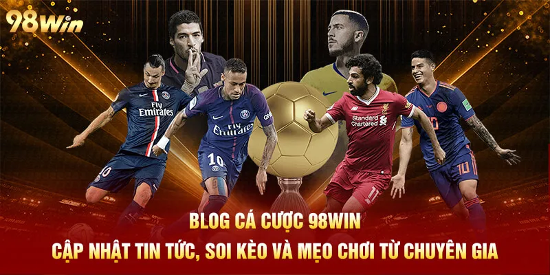 Blog cá cược 98win - Cập nhật tin tức, soi kèo và mẹo chơi từ chuyên gia